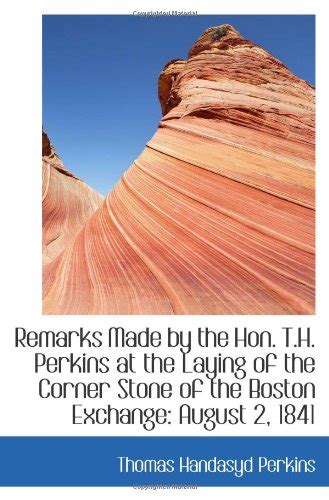 Remarks Made by the Hon. T.H. Perkins at the Laying of the Corner Stone ...