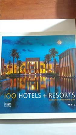 Buy 100 Hotels & Resorts: Destinations That Life the Spirit Book Online ...