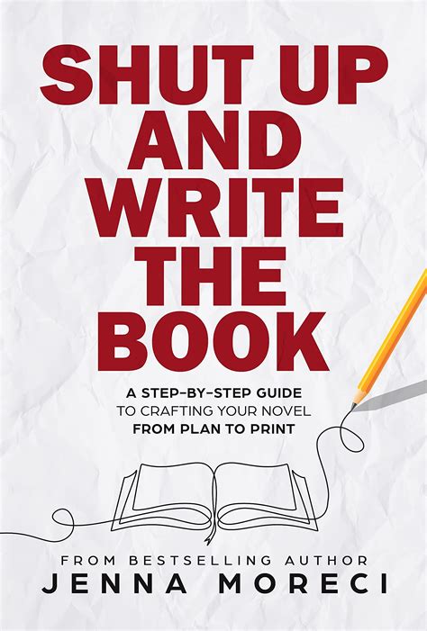 Shut Up and Write the Book: A Step-by-Step Guide to Crafting Your Novel From Plan to Print by ...