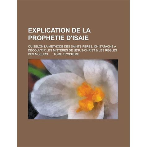 Buy Explication de La Prophetie D'Isaie; Ou Selon La Methode Des Saints ...