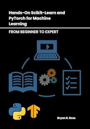 Hands-On Scikit-Learn and PyTorch for Machine Learning: From Beginner ...
