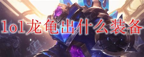 《LOL》无限火力龙龟怎么出装 无限火力龙龟出装推荐_九游手机游戏