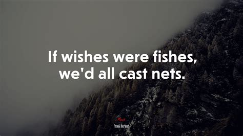 If wishes were fishes, we’d all cast nets. | Frank Herbert quote, HD ...