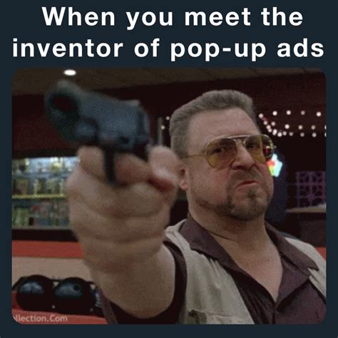 When you meet the inventor of pop-up ads | @The_Meminator | Memes