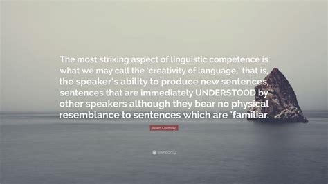 Noam Chomsky Quote: “The most striking aspect of linguistic competence ...