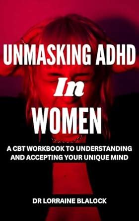 UNMASKING ADHD IN WOMEN : A CBT Workbook To Understanding And Accepting ...