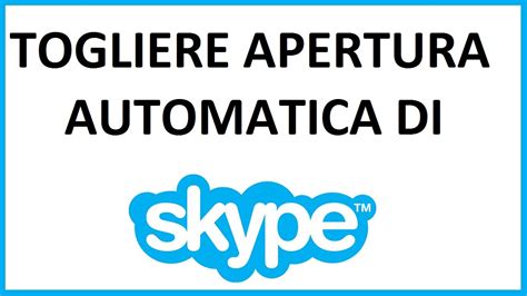 come togliere apertura automatica di skype all'avvio del  