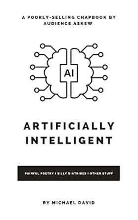 Artificially Intelligent: Painful Poetry, Silly Diatribes, and Other ...