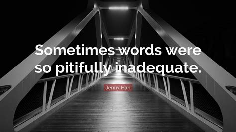 Jenny Han Quote: “Sometimes words were so pitifully inadequate.”