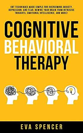 Cognitive Behavioral Therapy: CBT Techniques Made Simple for Overcoming ...