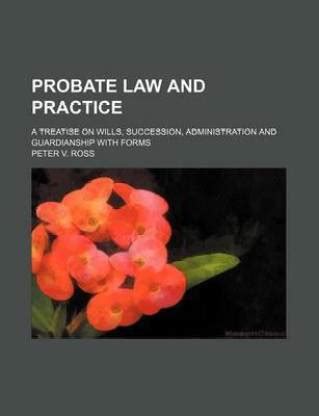 Probate Law and Practice (Volume 1); A Treatise on Wills, Succession ...