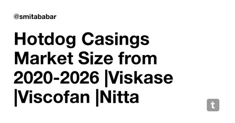 Hotdog Casings Market Size from 2020-2026 |Viskase |Viscofan |Nitta ...