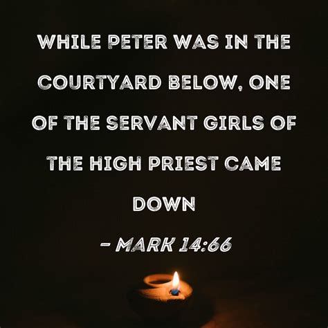 Mark 14:66 While Peter was in the courtyard below, one of the servant ...