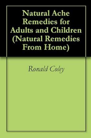 Natural Ache Remedies for Adults and Children (Natural Remedies From ...