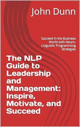 The NLP Guide to Leadership and Management: Inspire, Motivate, and ...