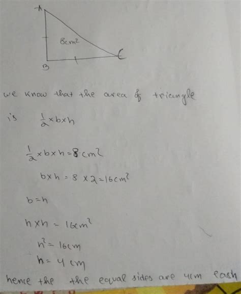 An isoscles right triangle has area 8 sq cm,find its equal sides ...