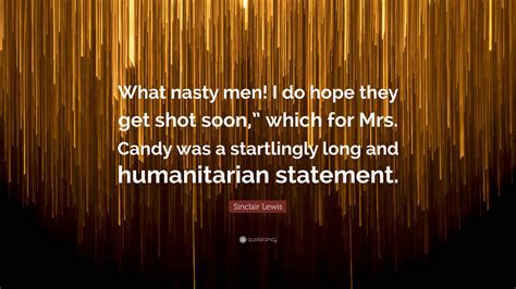 Sinclair Lewis Quote: “What nasty men! I do hope they get shot soon ...