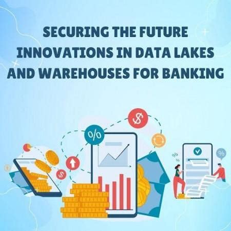 Securing the Future: Innovations in Data Lakes and Warehouses for ...