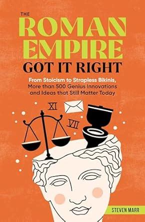 The Roman Empire Got It Right: From Stoicism to Strapless Bikinis, More ...