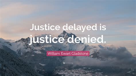 William Ewart Gladstone Quote: “Justice delayed is justice denied.”