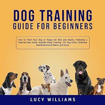 Dog Training Guide for Beginners: How to Train Your Dog or Puppy for ...