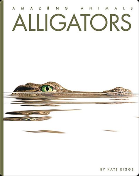 Amazing Animals: Alligators Book by Kate Riggs | Epic