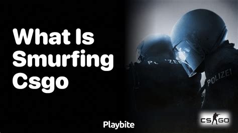 What is smurfing in CS:GO? - Playbite