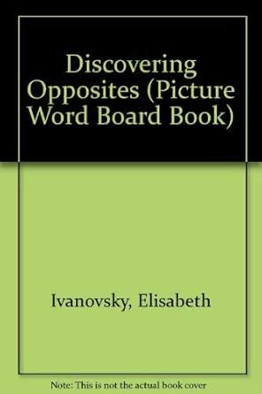 Discovering Opposites: Pict Wor (Picture Word Board Book) : Ivanovsky ...