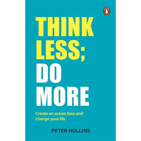 Think Less; Do More: Create an Action Bias and Change your Life ...