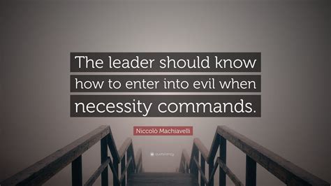 Niccolò Machiavelli Quote: “The leader should know how to enter into ...