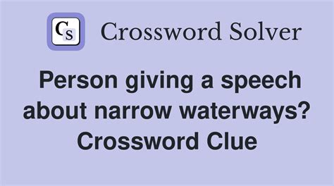 Person giving a speech about narrow waterways? - Crossword Clue Answers ...