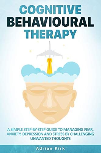 Cognitive Behavioural Therapy: A Simple Step-by-Step Guide to Managing ...