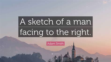 Adam Smith Quote: “A sketch of a man facing to the right.”