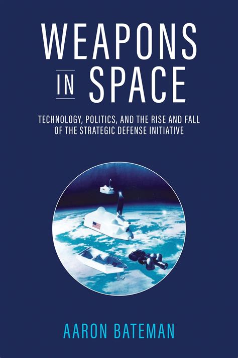 Buy Weapons in Space: Technology, Politics, and the Rise and Fall of ...