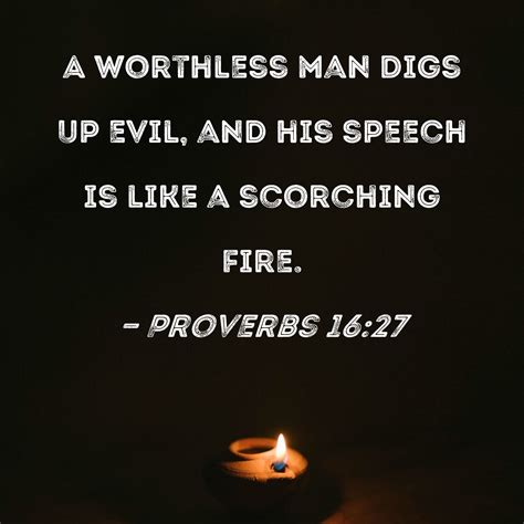Proverbs 16:27 A worthless man digs up evil, and his speech is like a ...