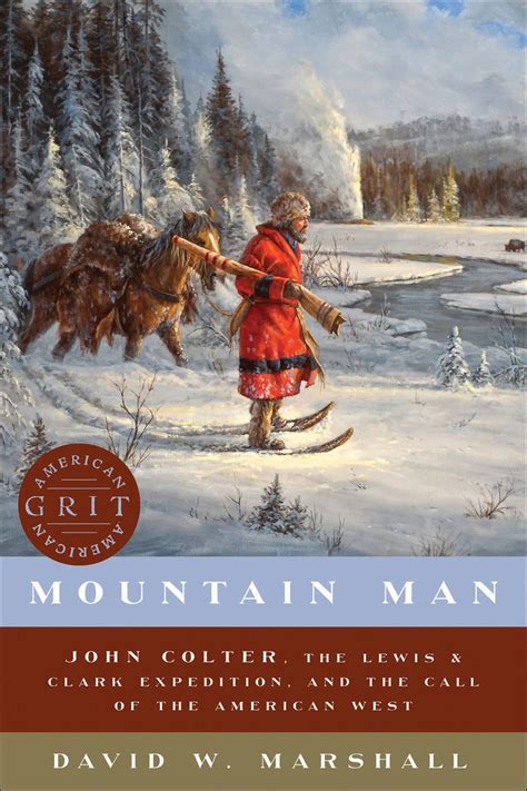 Mountain Man: John Colter the Lewis & Clark Expedition and the Call of ...
