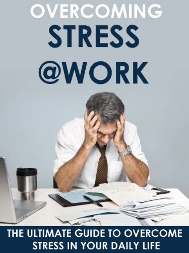 Stress: Overcoming Stress at Work - The Ultimate Guide to Overcome ...