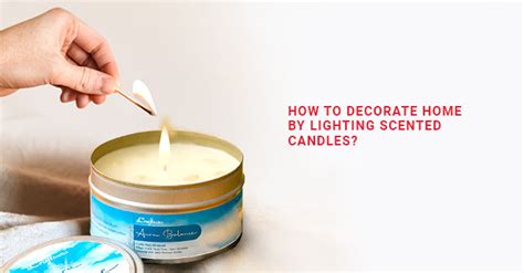 How To Decorate Home By Lighting Scented Candles? – eCraftIndia