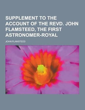 Supplement to the Account of the Revd. John Flamsteed, the First ...