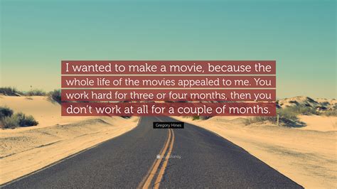 Gregory Hines Quote: “I wanted to make a movie, because the whole life ...