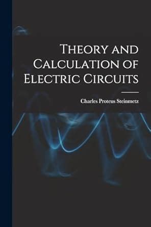 Theory and Calculation of Electric Circuits : Steinmetz, Charles ...