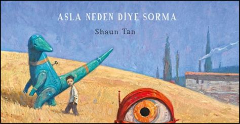 Shaun Tan'dan Resimli Öykü: Asla Neden Diye Sorma - Kayıp Rıhtım Arşiv ...