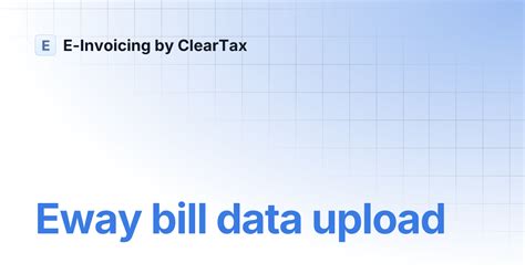 Eway bill data upload | E-Invoicing by ClearTax