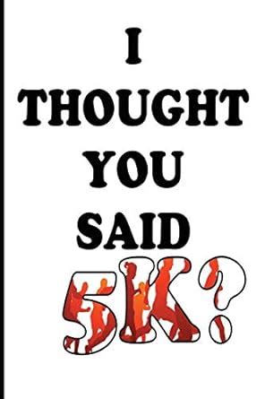 I Thought You Said 5k: Blank Lined Journal - 5k Running Gifts, Funny ...