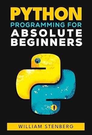 Python Programming for Absolute Beginners: Learn Python Fast with Real ...
