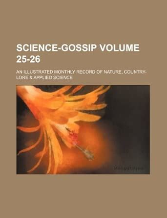 Science-Gossip Volume 25-26; An Illustrated Monthly Record of Nature ...