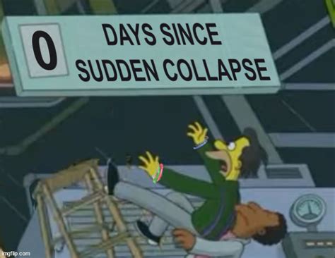 0 days since sudden collapse - Imgflip