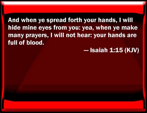 Isaiah 1:15 And when you spread forth your hands, I will hide my eyes ...