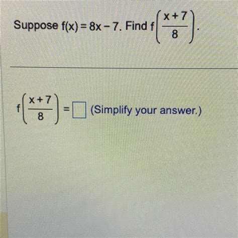 Solved Suppose f(x)=8x-7. ﻿Find f(x+78)f(x+78)=, (Simplify | Chegg.com