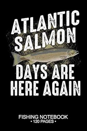 Buy Atlantic Salmon Days Are Here Again Fishing Notebook 120 Pages: 6"x ...